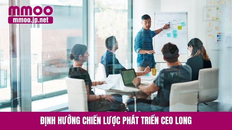 Định hướng chiến lược phát triển CEO Long
