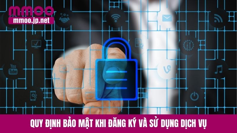 Quy định bảo mật khi đăng ký và sử dụng dịch vụ